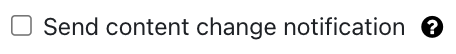 Checkbox "Send content change notification" Checkbox "Send content change notification"