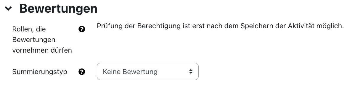 Abschnitt Bewertungen von Forum Einstellungen Der Ausschnitt zeigt den Bereich "Bewertungen". Bei "Rollen, die Bewertungen vornehmen dürfen" steht die Angabe "Prüfung der Berechtigung ist erst nach dem Speichern der Aktivität möglich". Für die Einstellung "Summierungstyp" ist im Dropdown-Menü "Keine Bewertung" ausgewählt. Beide Einstellungen besitzen eine kontextuelle Hilfe.