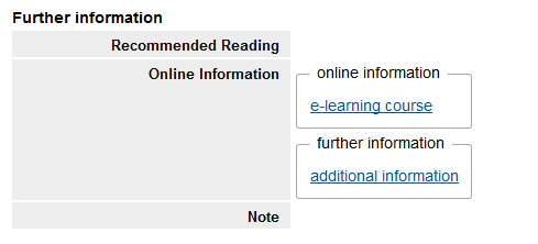 Link to the Course Room The screenshot displays the "Further Information" block. The first row, "Recommended Reading" shows no further data, same applies for the last row, "Note". The middle row, "Online Information", has to boxes. One box "online information" shows the link "e-learning course", the other box "further information" has the link "additional information" as content.
