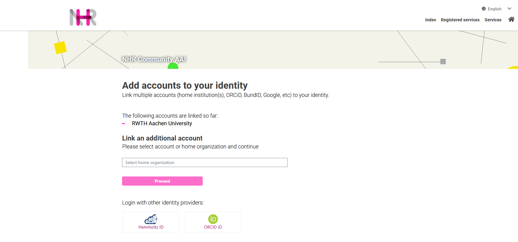 A webpage from the NHR Community AAI portal titled “Add accounts to your identity.” The page explains that users can link multiple accounts such as home institutions, ORCID, BundID, or Google to their identity. Below the heading, it lists one linked account, “RWTH Aachen University,” in bold text. Under that, a section labeled “Link an additional account” contains a dropdown field labeled “Select home organization” and a pink “Proceed” button beneath it. At the bottom, there are two large rectangular buttons for logging in with other identity providers: one for “Helmholtz ID” with a blue logo on the left and one for “ORCID iD” with a green logo on the right. The page header includes navigation links “Index,” “Registered services,” “Services,” and a language selector showing “English.”