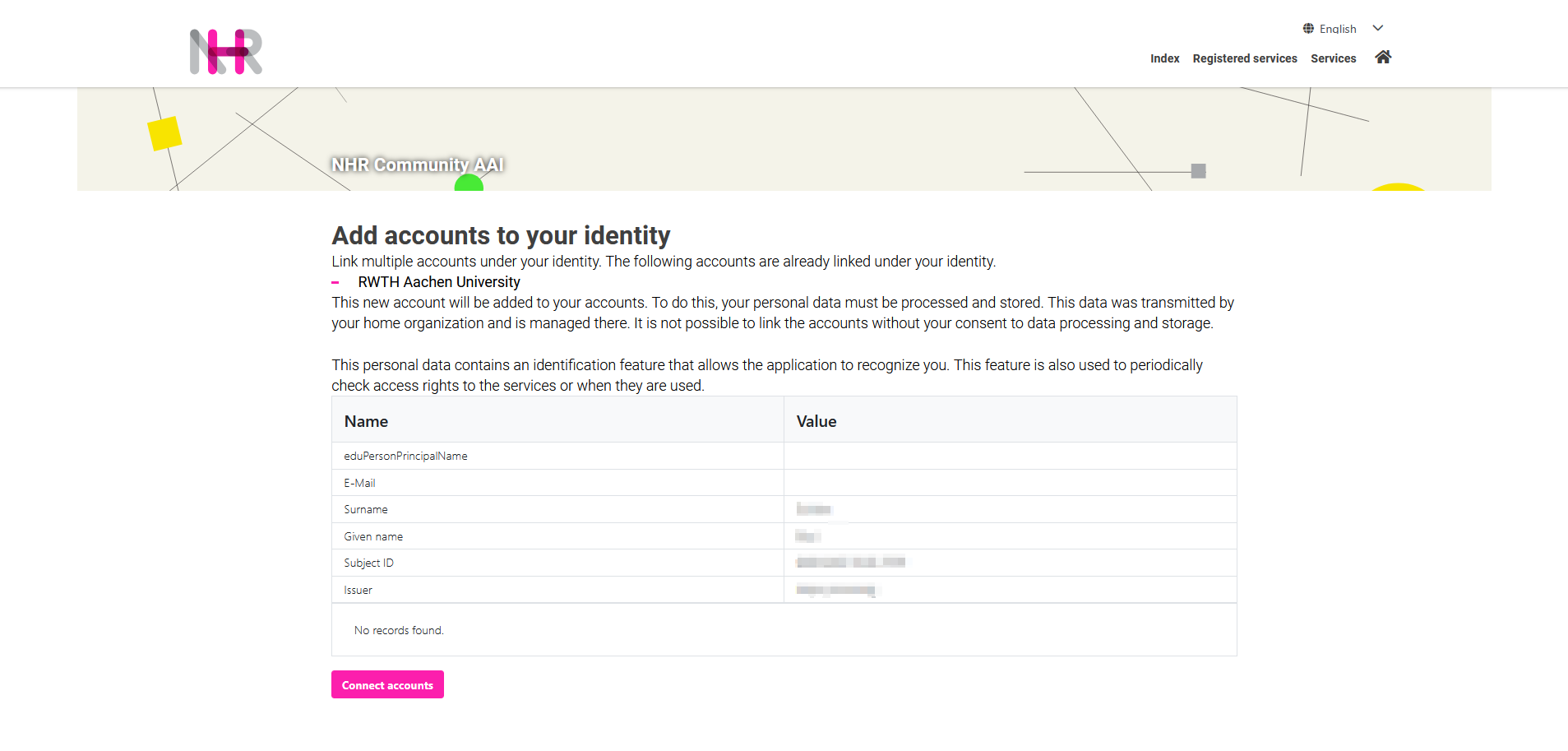 A webpage from the NHR Community AAI portal titled “Add accounts to your identity". The page explains that personal data is processed and stored to connect a new account. Below, a two-column table lists user attributes received from the previously chosen Identity Provider. The table has headers “Name” and “Value,” and includes fields for “eduPersonPrincipalName,” “E-Mail,” “Surname,” “Given name,” “Subject ID,” and “Issuer.”Beneath the table is a bright pink “Connect accounts” button. The header contains links for “Index,” “Registered services,” “Services,” and a language selector set to English.