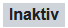 Inaktiv Status In einem kleinen Rechteck steht der Text "Inaktiv" in dunkelgrauer Schrift auf hellgrauem Untergrund.