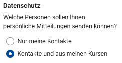 Einstellung zum Datenschtz Das Bildschirmfoto zeigt die Einstellungsmöglichkeiten zum Datenschutz. Hier ist der Text "Welche Personen sollen Ihnen persönliche Mitteilungen senden können?" sowie die Checkboxen "Nur meine Kontakte" und "Kontakte und aus meinen Kursen" dargestellt, letztere ist aktiviert.