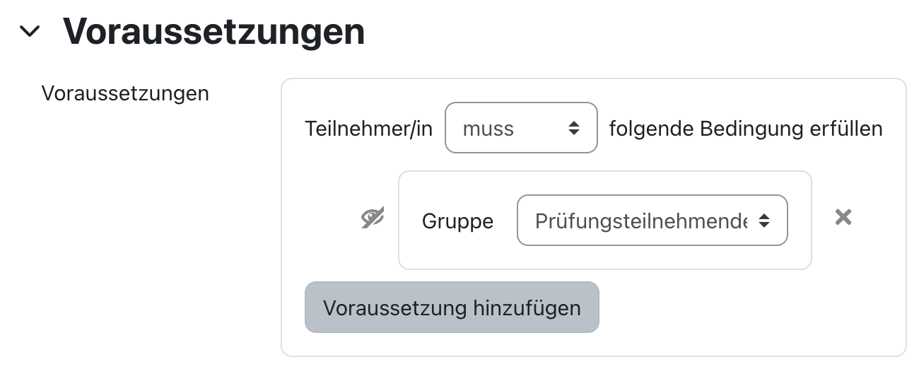 Screenshot der Voraussetzungen für den Kursabschnitt. Eingestellt ist eine Voraussetzung vom Typ "Gruppe". Als Gruppe sind "Prüfungsteilnehmende" ausgewählt. Das geschlossene Auge symbolisiert, dass der Abschnitt unsichtbar ist für Studierende, die die Voraussetzung nicht erfüllen.