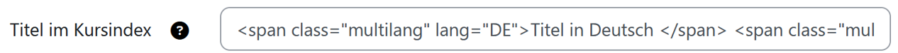 Screenshot eine Eingabezeile ohne Text-Editor mit der Beschriftung „Titel im Kursindex“. In der Eingabezeile steht der Text: <span class="multilang" lang="DE">Titel in Deutsch </span> <span class="multilang" lang="EN">Title in English </span> Das Eingabefeld zeigt also HTML-Code für den Sprachfilter, der dort manuell eingefügt wurde.