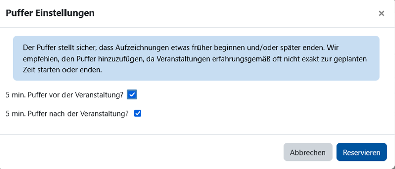 Dialogfenster mit der Überschrift „Puffer Einstellungen“. Im oberen Bereich befindet sich ein Hinweistext: „Der Puffer stellt sicher, dass Aufzeichnungen etwas früher beginnen und/oder später enden. Wir empfehlen, den Puffer hinzuzufügen, da Veranstaltungen erfahrungsgemäß oft nicht exakt zur geplanten Zeit starten oder enden.“ Darunter können zwei Kontrollkästchen aktiviert oder deaktiviert werden:  „5 min. Puffer vor der Veranstaltung?“ (aktiviert)  „5 min. Puffer nach der Veranstaltung?“ (aktiviert) Unten rechts befinden sich die Schaltflächen „Abbrechen“ und „Reservieren“