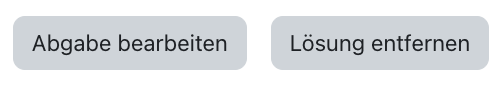 Buttons "Abgabe bearbeiten" und "Lösung entfernen" Buttons "Abgabe bearbeiten" und "Lösung entfernen"