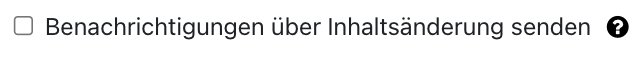 Checkbox "Benachrichtigungen über Inhaltsänderung senden" Checkbox "Benachrictigungen über Inhaltsänderung senden"