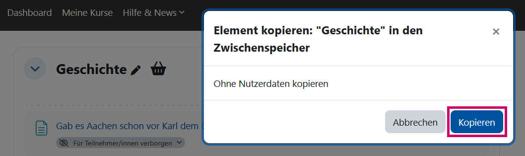 Screenshot: Fenster vor dem Hintergrund der Kursansicht im Bearbeitungsmodus, die den Kursabschnitt „Geschichte“ zeigt, daneben ein Warenkorb-Symbol. Das Fenster enthält den Text „Element kopieren: ‚Geschichte‘ in den Zwischenspeicher“ sowie die Information „Ohne Nutzerdaten kopieren“. Der Button „Kopieren“ ist markiert.