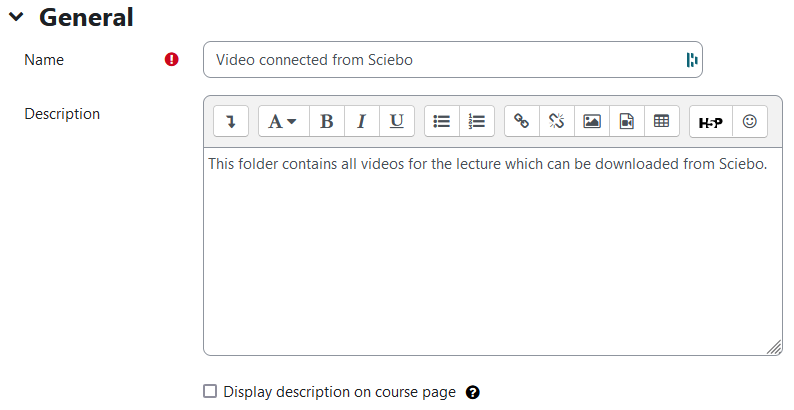 The screenshot shows the "General" section with the fields "Name", "Description", and "Display description on course page". The text field "Name" shows "Video connected from Sciebo", an exclamation mark on a red circle indicates that this field is mandatory. The "Description" field is a multiline text field with formatting options via the line of symbols at the top. The content reads "This folder contains all videos for the lecture which can be downloaded from Sciebo".At the bottom the checkbox "Display description on the course page" is not activated in this picture. A white question mark on a black circle as a link offers additional information on this field.