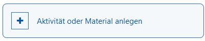 Der Bildschirmausschnitt zeigt die Schaltfläche "Aktivität oder Material anlegen".