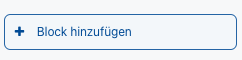 Der Ausschnitt zeigt die Schaltfläche "Block hinzufügen".