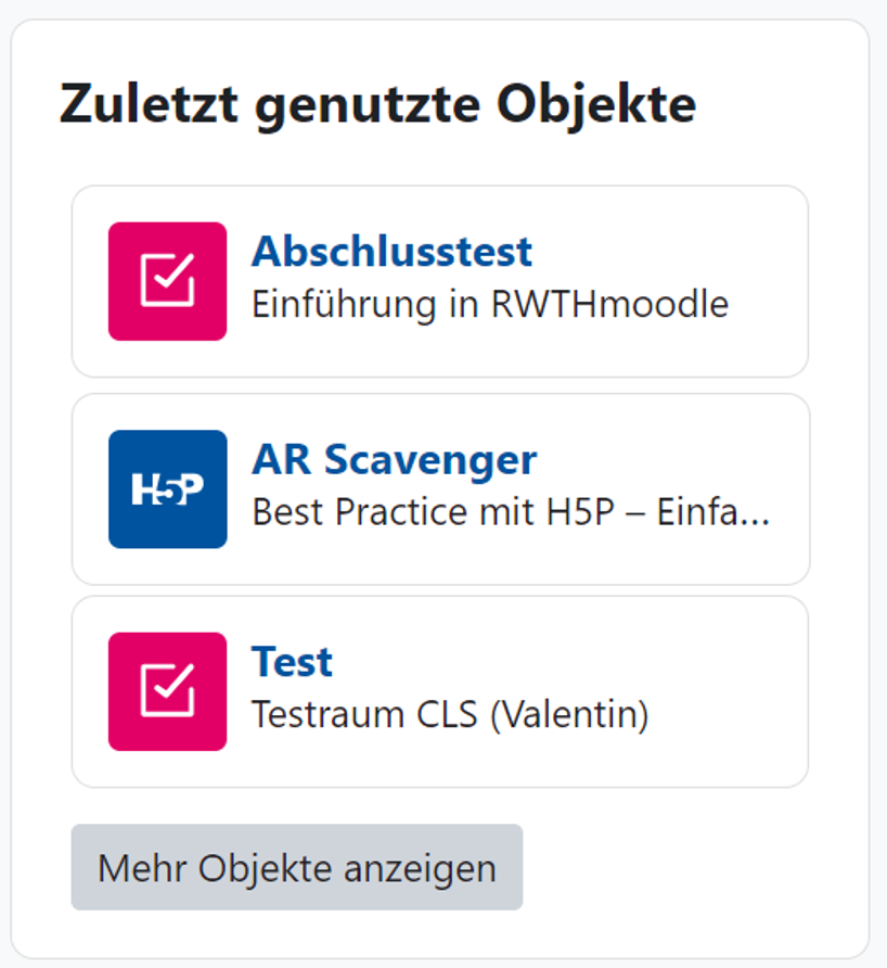 Der Bildschirmausschnitt zeigt den Block "Zuletzt genutzte Objekte". Hier sind als Beispiel drei Aktivitäten aufgeführt. Für jede Aktivität ist ein Icon für den Aktivitätstypen, die Aktivitätsbezeichnung als Link und die Beschreibung angeführt. Unten findet sich die Schaltfläche "Mehr Objekte zeigen".