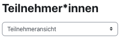 Dargestellt ist die Überschrift des Bereiches "Teilnehmer*innen", darunter ist ein Dropdown-Menü, die Option "Teilnehmeransicht" ist ausgewählt.