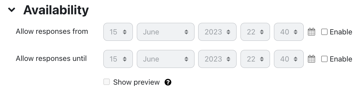 The screenshot shows the "Availability" section. The settings "Allow responses from", "Allow responses until", and "Show preview" can be changed. The first two fields allow the setting of a date and a time with dropdown menus and have a checkbox to enable the corresponding setting. "Show preview" is a checkbox and offers a contextual help showing a small question mark on a black circle.