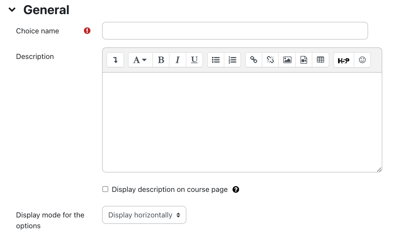 The screenshot shows the "General" section with the fields "Choice Name", "Description", "Display description on course page", and "Display mode for the options". The text field "Choice Name" is empty, an exclamation mark on a red circle indicates that this field is mandatory. The "Description" field is a multiline text field with formatting options via the line of symbols at the top. At the bottom the checkbox "Display description on the course page" is not activated in this picture. A white question mark on a black circle as a link offers additional information on this field. The dropdown menu for the Field "Display mode for the options" is set to "Display horizontally".