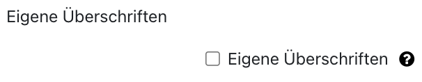 Der Ausschnitt zeigt die Checkbox "Eigene Überschriften", die im Bild nicht aktiviert ist. Ein Fragezeichen auf einem schwarzen Kreis ist ein Link zu mehr Informationen zu diesem Feld.