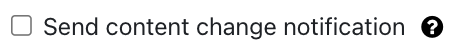 The screenshot shows the checkbox "Send content change notification", which is not activated in this picture. A white question mark on a black circle as a link offers additional information on this field.