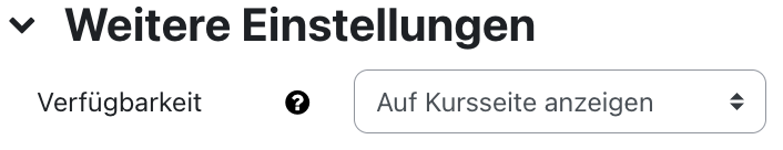 Der Ausschnitt zeigt die Einstellung der "Verfügbarkeit" im Bereich "Weitere Einstellungen". Ausgwählt ist die Option "Auf Kursseite anzeigen". Ein Fragezeichen auf einem schwarzen Kreis ist ein Link zu mehr Informationen zu diesem Feld.