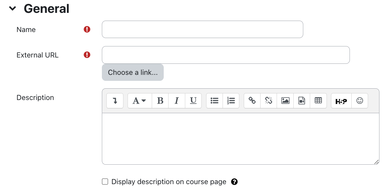 The screenshot shows the "General" section with the fields "Name", "External URL", "Description", and "DIsplay description on course page". The text field "Name" is empty, an exclamation mark on a red circle indicates that this field is mandatory. The field "External URL" is also marked as mandatory, showng an empty text field. Below this, there is a "Choose a link..." button. The "Description" field is a multiline text field with formatting options via the line of symbols at the top. At the bottom the checkbox "Display description on the course page" is not activated in this picture. A white question mark on a black circle as a link offers additional information on this field.