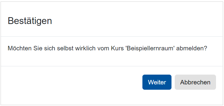 Das Bildschirmfoto zeigt den Dialog "Bestätigen". Als Frage ist "Möchten Sie sich selbst wirklich vom Kurs 'Beispiellernraum' abmelden?". Abgschlossen werden kann der Dialog über die beiden Schaltflächen "Weiter" oder "Abbrechen".