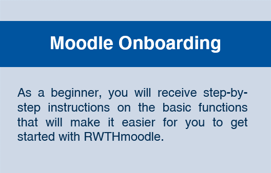 Moodle Onboarding: As a beginner, you will receive step-by-step instructions on the basic functions that will make it easier for you to get started with RWTHmoodle.