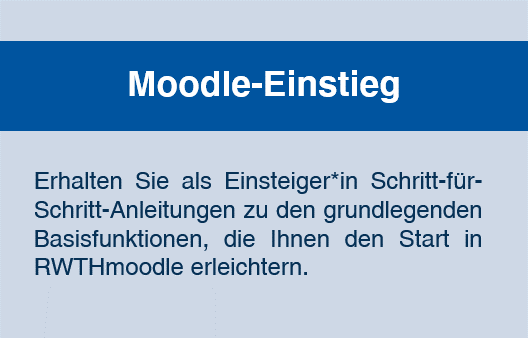 Moodle-Einstieg: Erhalten Sie als Einsteiger*in Schritt-für-Schritt-Anleitungen zu den grundlegenden Basisfunktionen, die Ihnen den Start in RWTHmoodle erleichtern.