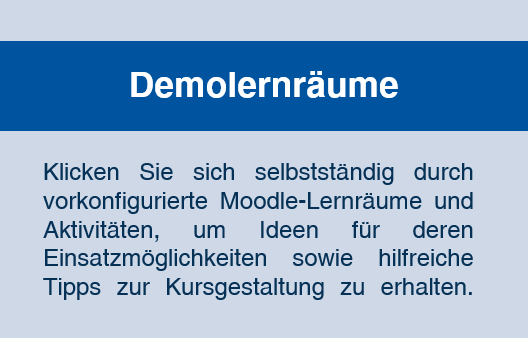 Demolernräume: Klicken Sie sich selbstständig durch vorkonfigurierte Moodle-Lernräume und Aktivitäten, um Ideen für deren Einsatzmöglichkeiten sowie hilfreiche Tipps zur Kursgestaltung zu erhalten.