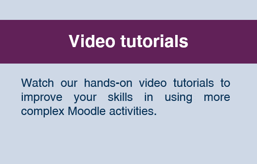 Video tutorials: Watch our hands-on video tutorials to improve your skills in using more complex Moodle activities.