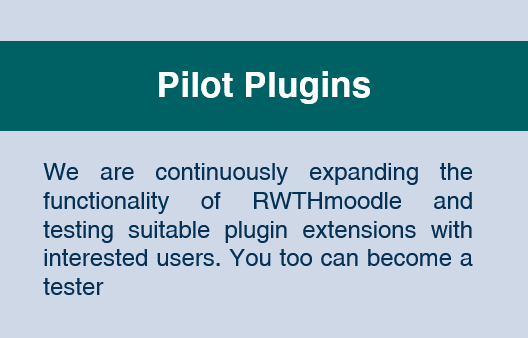 Pilot Plugins: We are continuously expanding the functionality of RWTHmoodle and testing suitable plugin extensions with interested users. You too can become a tester.