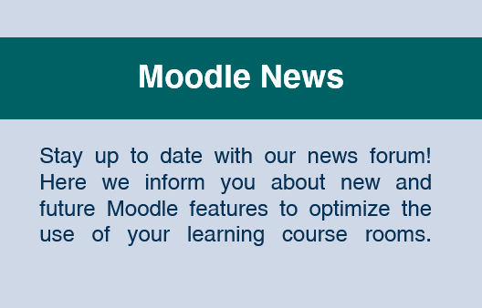 Moodle News: Stay up to date with our news forum! Here we inform you about new and future Moodle features to optimize the use of your learning course rooms. 