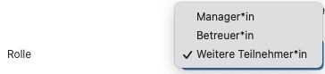 Dargestellt ist ein Ausschnitt, der das Dropdown-Menü zum Feld "Rolle" zeigt. Folgende Optionen stehen zur Auswahl: "Manager*in", "Betreuer*in" und "Weitere Teilnehmer*in", welches auch mittel Haken hervorgehoben ist.