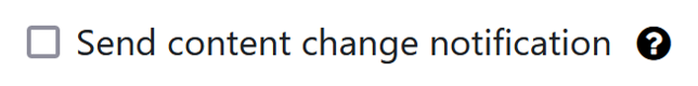 Content change notification checkbox