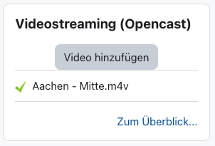Der Bildschirmausschnitt zeigt den Block zu Videostreaming (Opencast) mit der Schaltfläche "Video hinzufügen", einer Liste mit bereits hochgeladenen Videos und dem Link "Zum Überblick..."