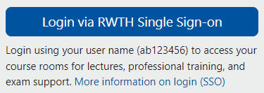 Under the button "Login via RWTH Single Sign-on" the screenshot shows the following text: "Login using your user name (ab123456) to access your course rooms for lectures, professional training, and exam support". Below this the link "More information on login (SSO)" is shown.