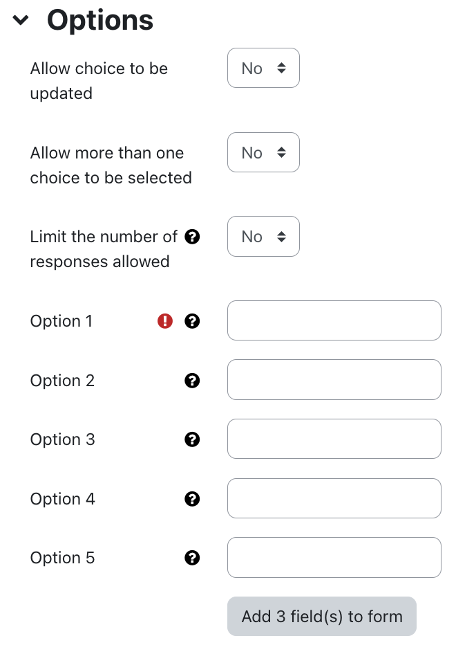 The screenshot shows the "Options" section. Three fields with dropdown menus (all set to "No") and five empty text fields are visible. The fields with dropdown menus are "Allow choice to be updated", "Allow more than one choice to be selected", and "Limit the number of responses allowed". All text fields are "Option x" fields, where the x is a list from 1 to 5. Only "Option 1" is mandatory (as it shows the exclamation mark on a red circle). Most of the fields have a contextual help that can be opened clicking on the question mark on a black circle. A button "Add 3 field(s) to form" is visible in the last row.