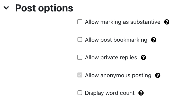 The screenshot shows the section "Post options". It has five checkboxes, all come with a contextual help that can be accessed using the white question mark on a black circle icon. The checkboxes read "Allow marking as substantive", "Allow post bookmarking", "Allow private replies", "Allow anonymous posting", and "Display word count". All checkboxes are not activated, except "Allow anonymous posting", which is set and greyed out so it can't be changed.