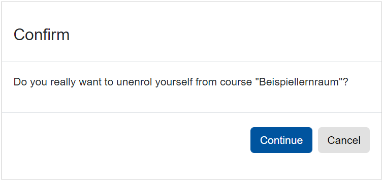 The screenshot shows the "Confirm" dialogue for unenrolment. The text reads "Do you really want to unenrol yourself from course "Beispielraum"?". The dialogue can be closed using either the "Continue" or the "Cancel" button.